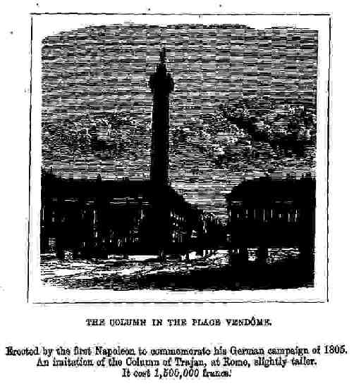 The Column in the Place Vendôme. Erected by the first Napoleon to commemorate his German campaign of 1805. An imitation of the Column of Trajan, at Rome, slightly taller. It cost 1,500,000 francs!