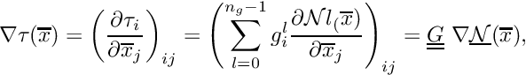 \[ \nabla \tau(\overline{x}) = \left( \frac{\partial \tau_i}{\partial \overline{x}_j} \right)_{ij} = \left( \sum_{l = 0}^{n_g-1}g^l_i \frac{\partial {\cal N}l_(\overline{x})}{\partial \overline{x}_j} \right)_{ij} = \underline{\underline{G}}\ \nabla \underline{\cal N}(\overline{x}), \]