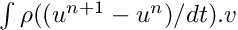 $ \int \rho ((u^{n+1}-u^n)/dt).v $